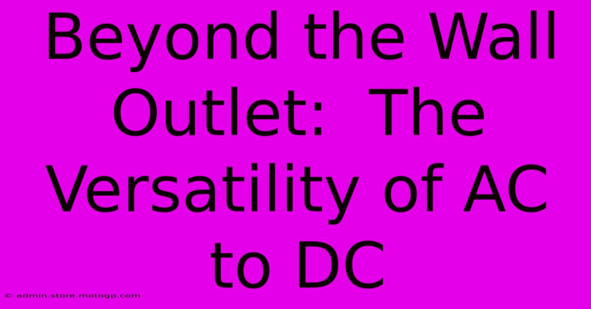 Beyond The Wall Outlet:  The Versatility Of AC To DC