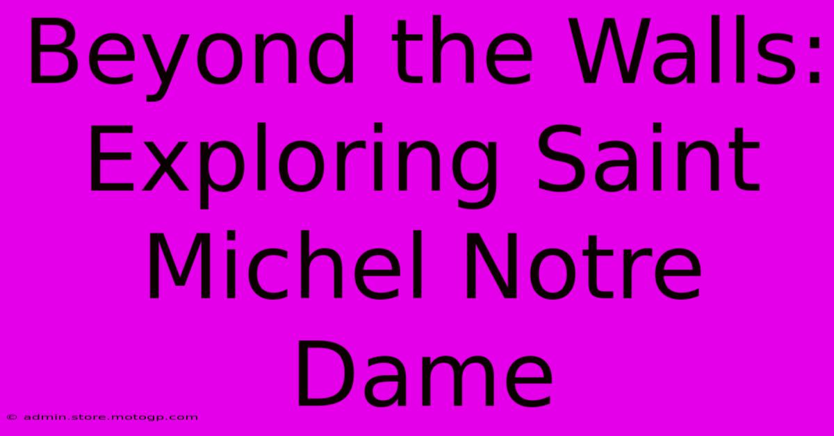 Beyond The Walls: Exploring Saint Michel Notre Dame