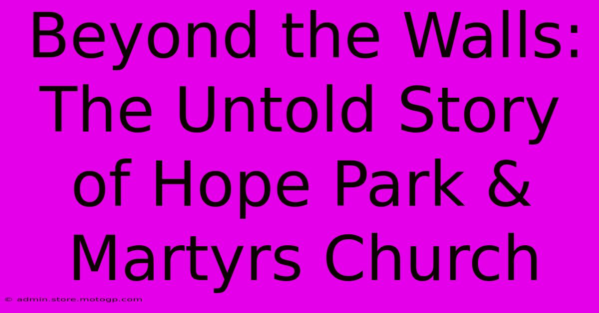 Beyond The Walls: The Untold Story Of Hope Park & Martyrs Church