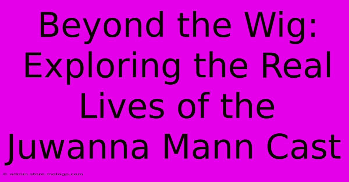 Beyond The Wig: Exploring The Real Lives Of The Juwanna Mann Cast