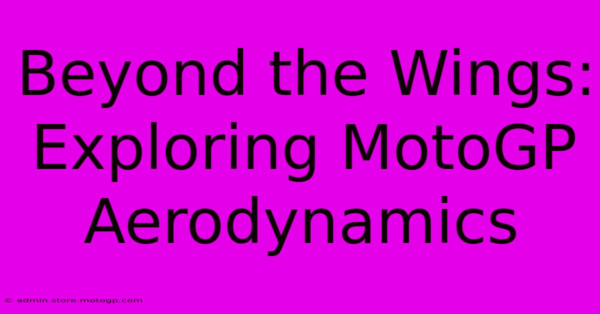 Beyond The Wings: Exploring MotoGP Aerodynamics