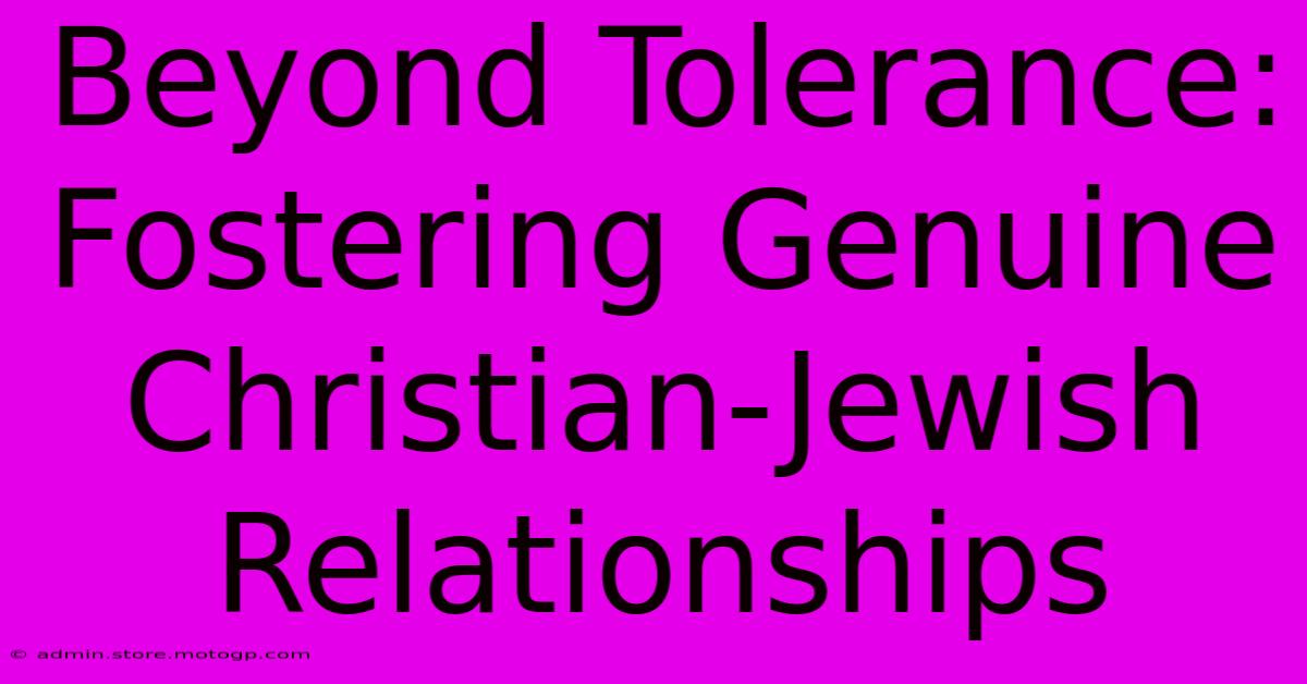 Beyond Tolerance: Fostering Genuine Christian-Jewish Relationships