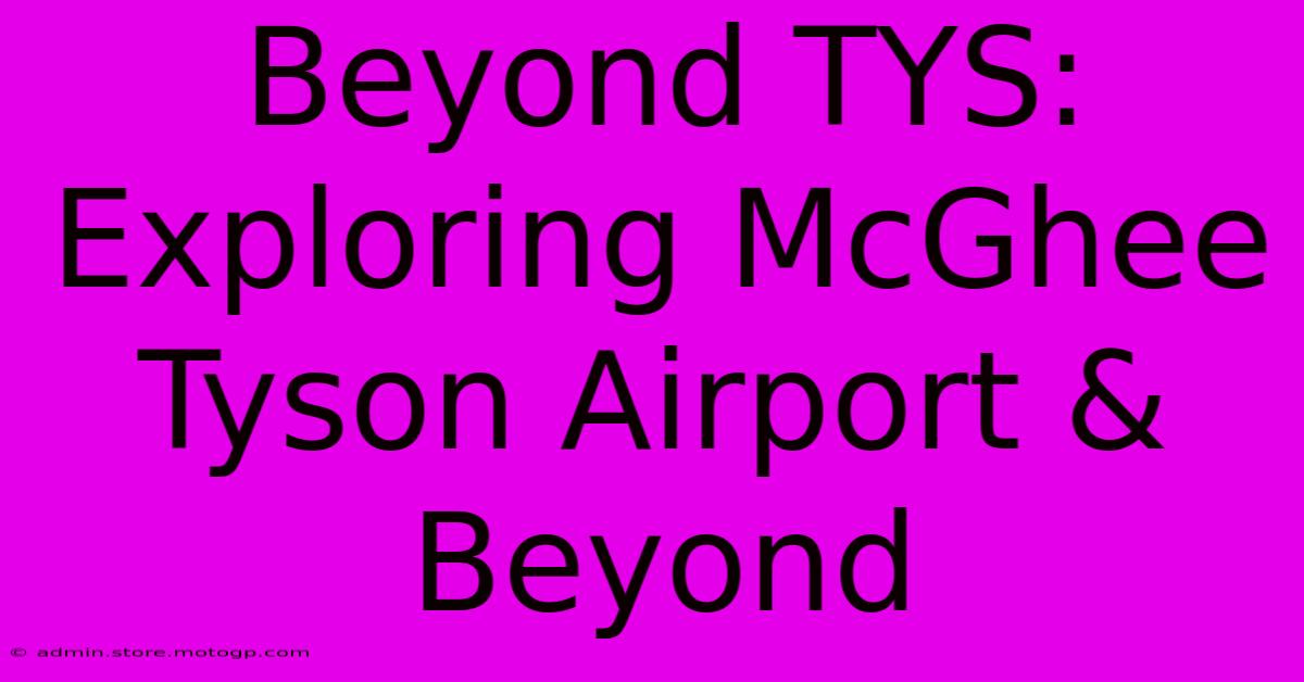 Beyond TYS: Exploring McGhee Tyson Airport & Beyond