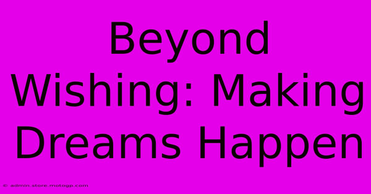 Beyond Wishing: Making Dreams Happen