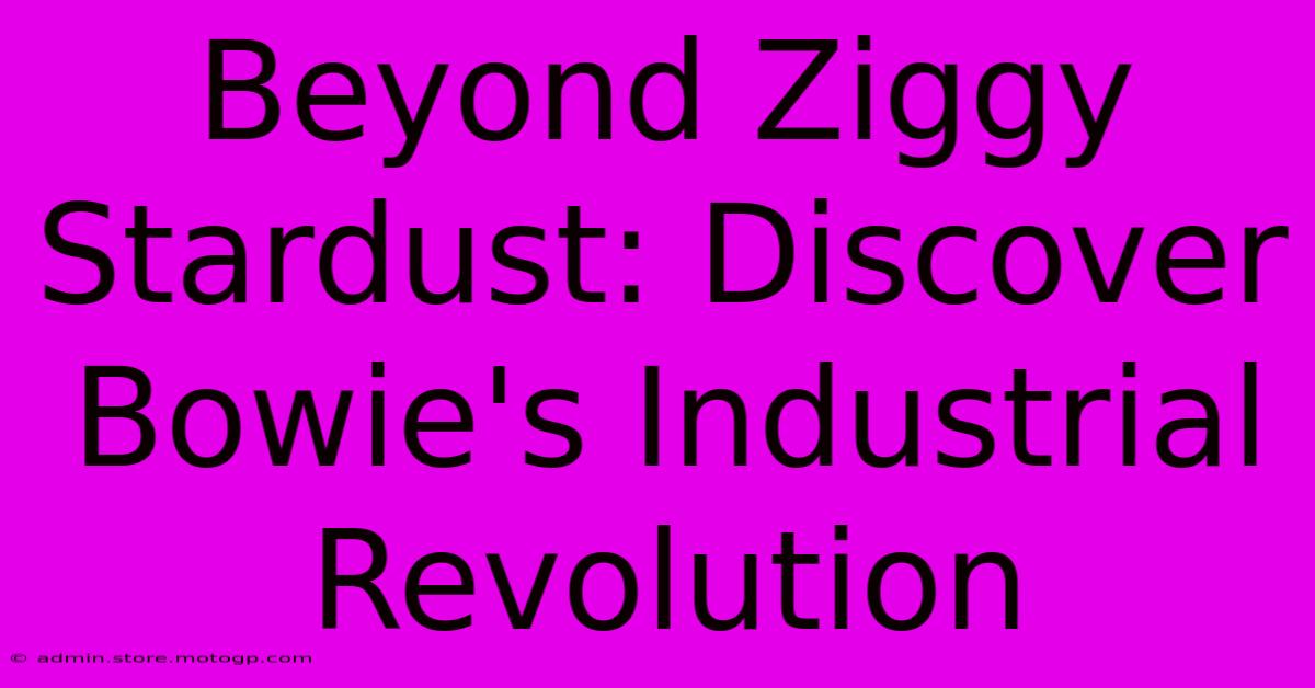 Beyond Ziggy Stardust: Discover Bowie's Industrial Revolution