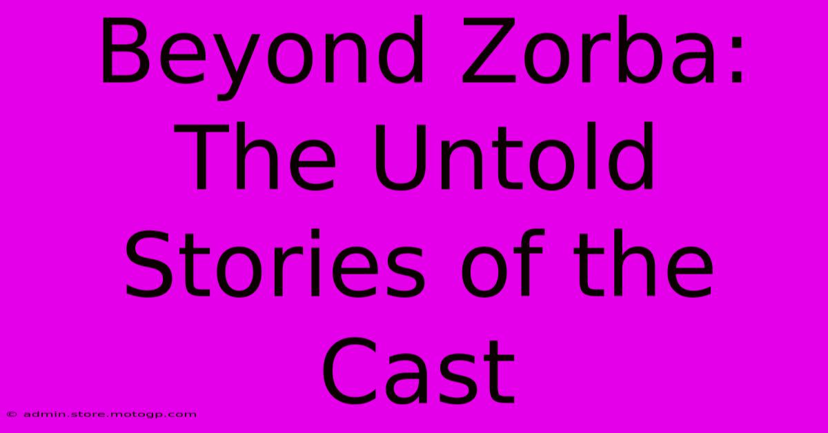 Beyond Zorba: The Untold Stories Of The Cast