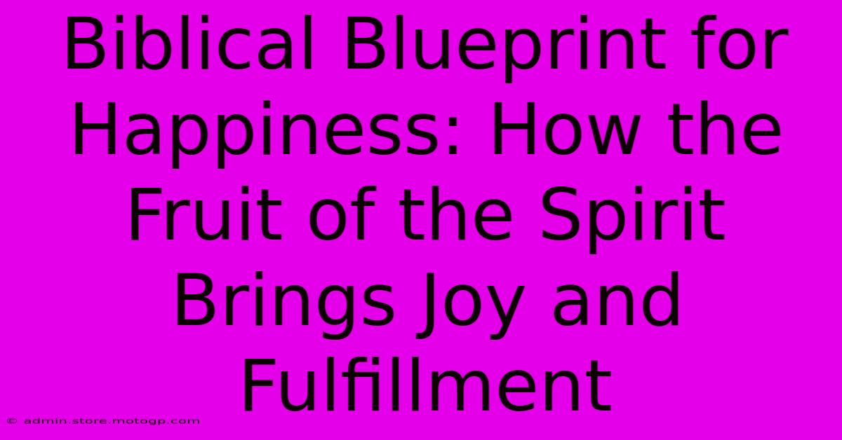 Biblical Blueprint For Happiness: How The Fruit Of The Spirit Brings Joy And Fulfillment