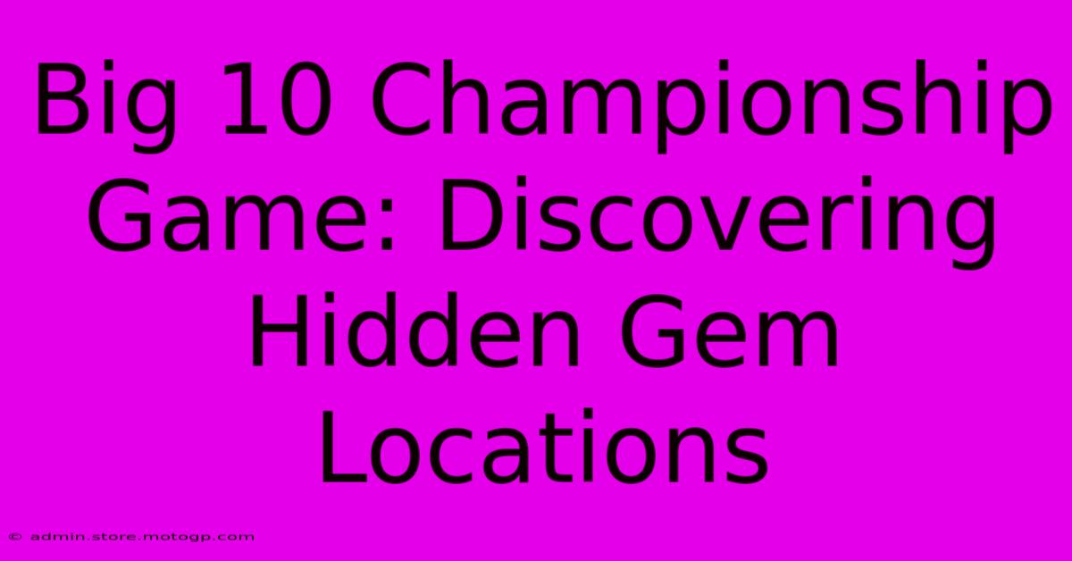 Big 10 Championship Game: Discovering Hidden Gem Locations