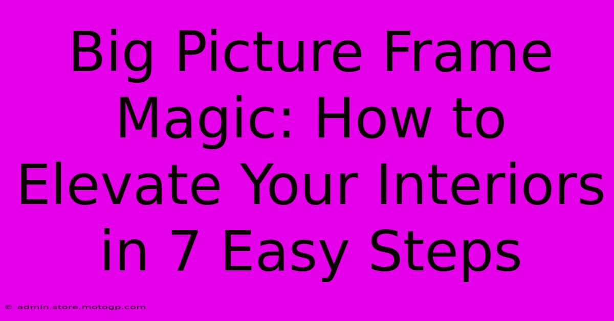 Big Picture Frame Magic: How To Elevate Your Interiors In 7 Easy Steps