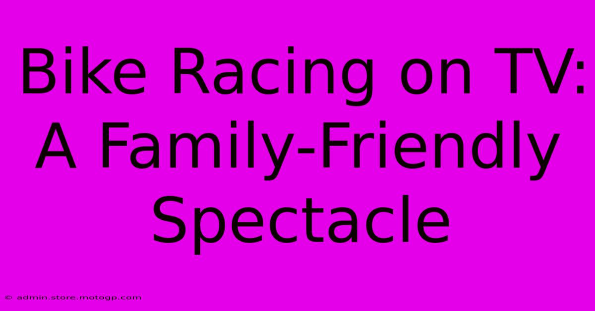 Bike Racing On TV: A Family-Friendly Spectacle