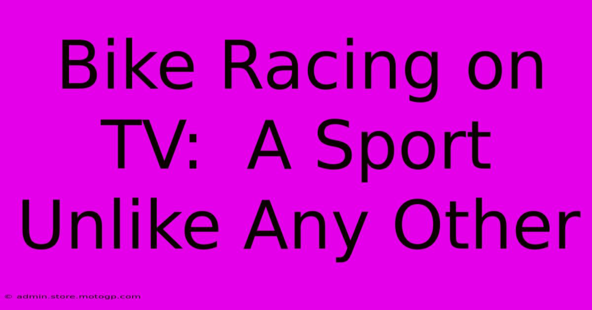 Bike Racing On TV:  A Sport Unlike Any Other