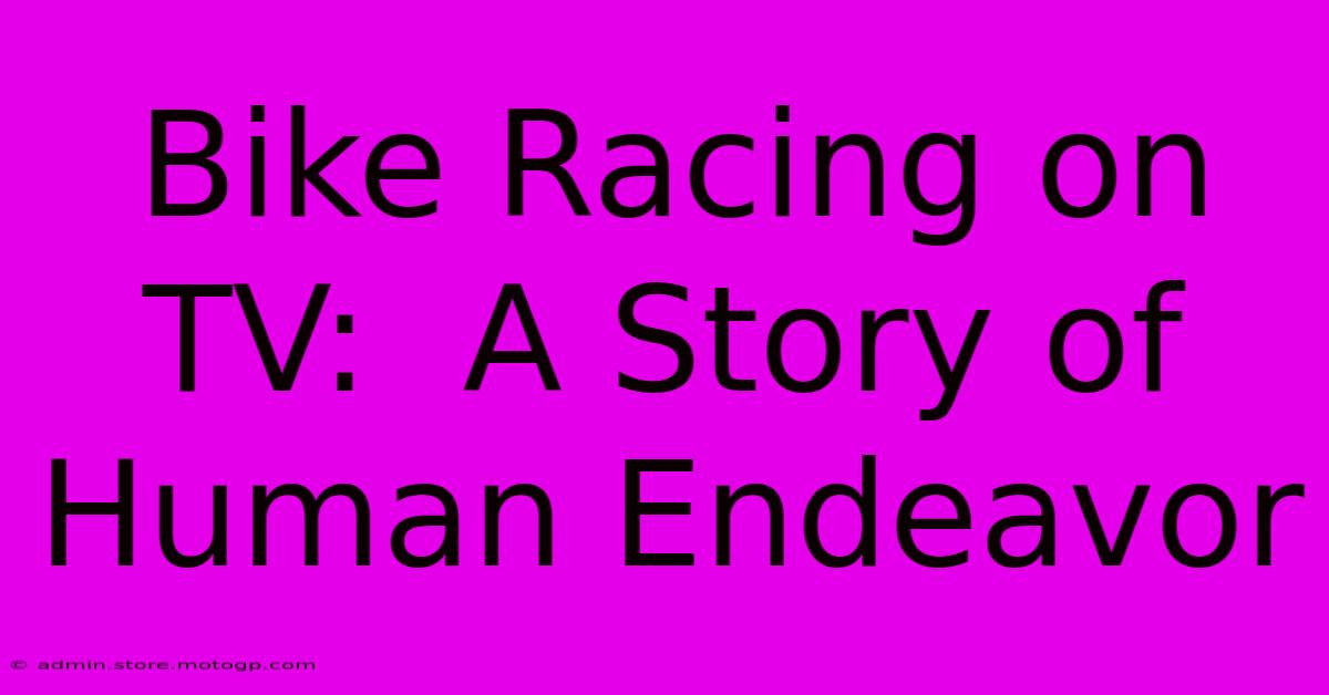 Bike Racing On TV:  A Story Of Human Endeavor