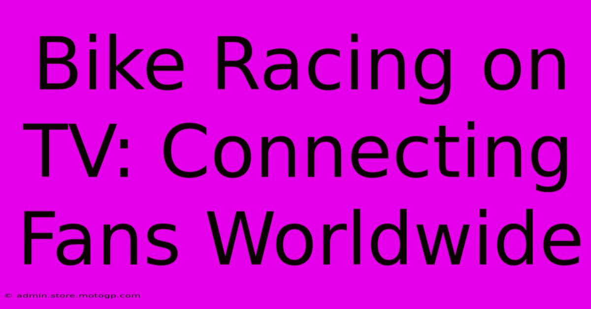 Bike Racing On TV: Connecting Fans Worldwide