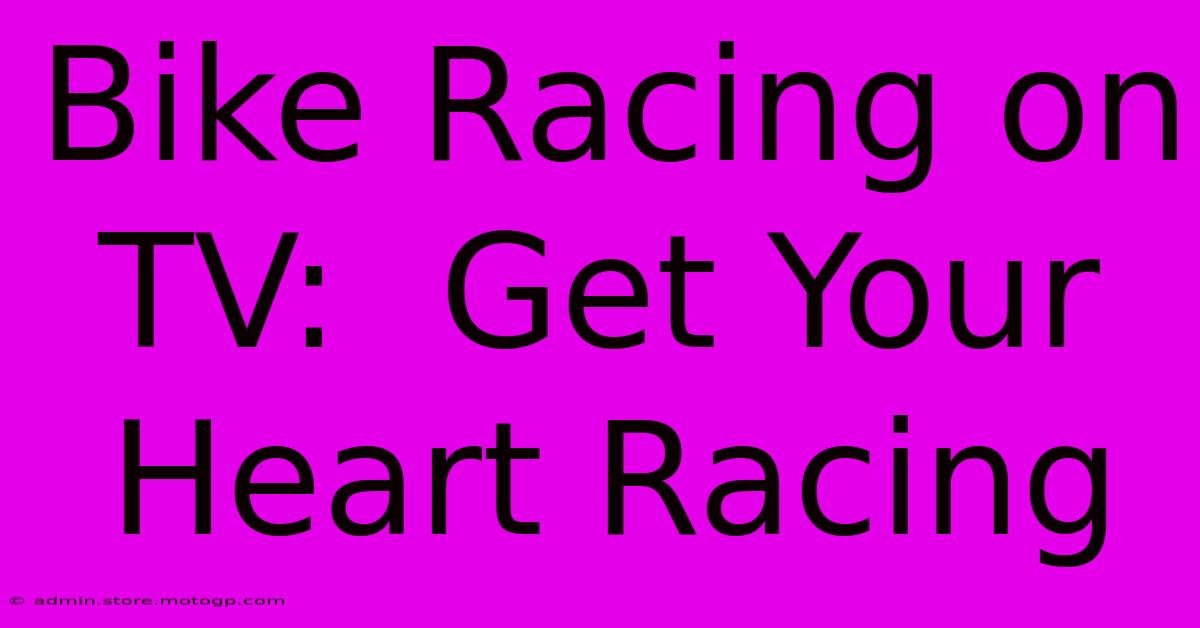 Bike Racing On TV:  Get Your Heart Racing