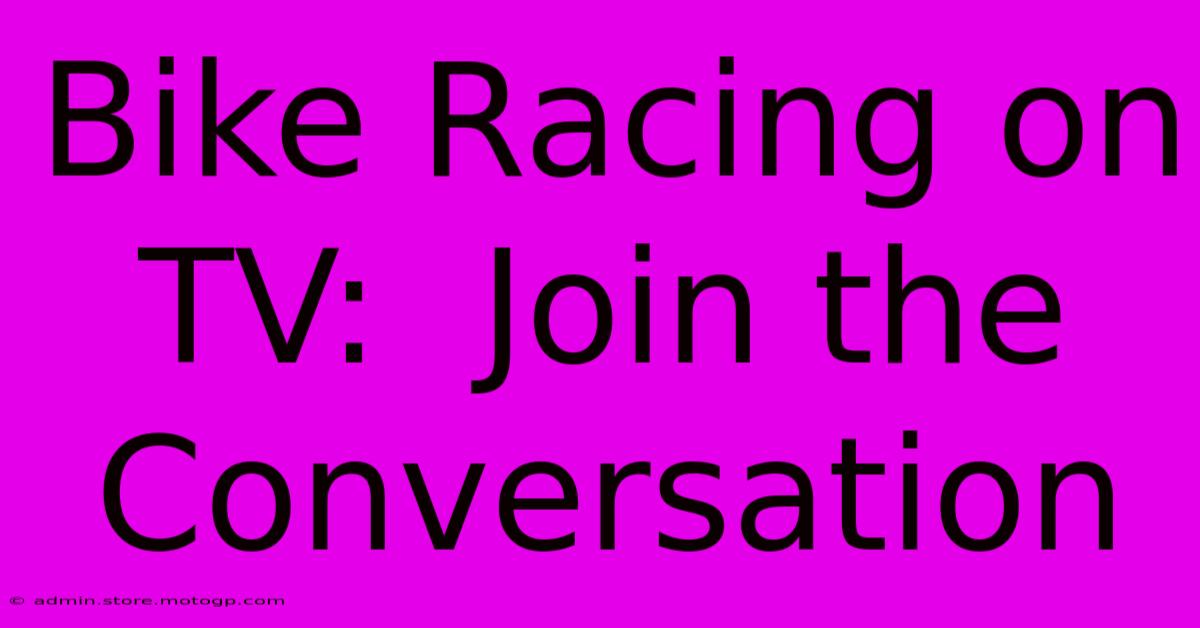 Bike Racing On TV:  Join The Conversation