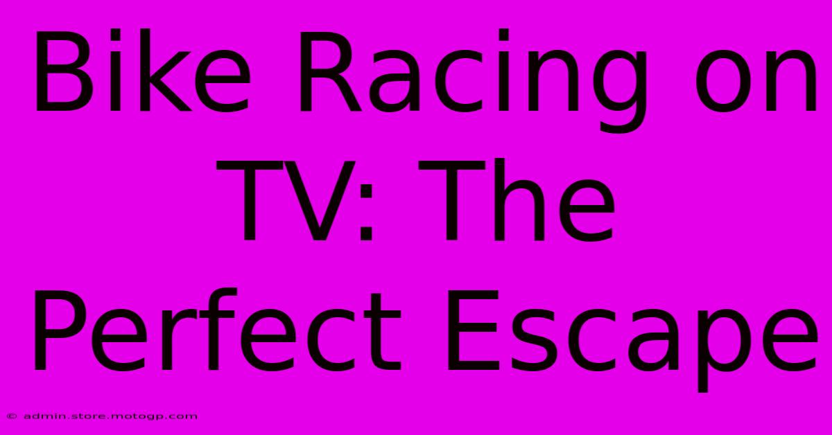 Bike Racing On TV: The Perfect Escape