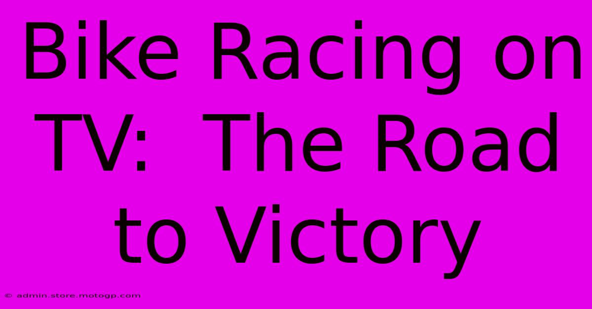 Bike Racing On TV:  The Road To Victory