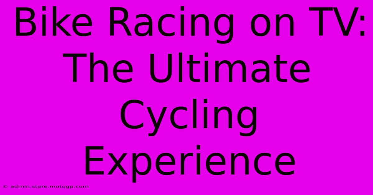 Bike Racing On TV:  The Ultimate Cycling Experience