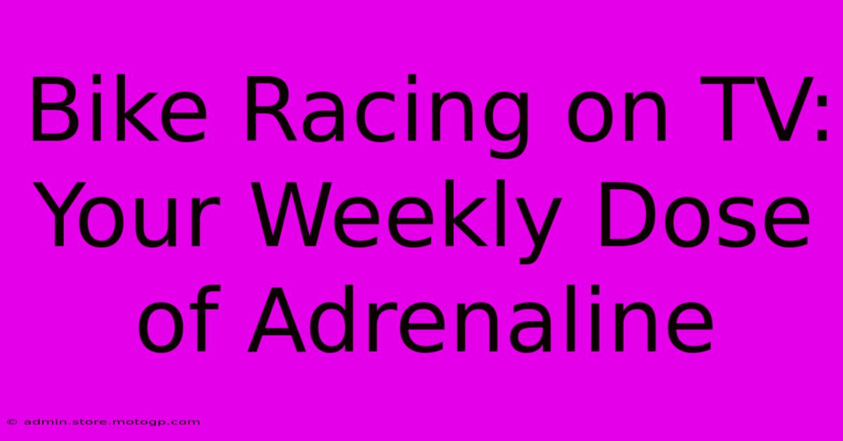 Bike Racing On TV: Your Weekly Dose Of Adrenaline