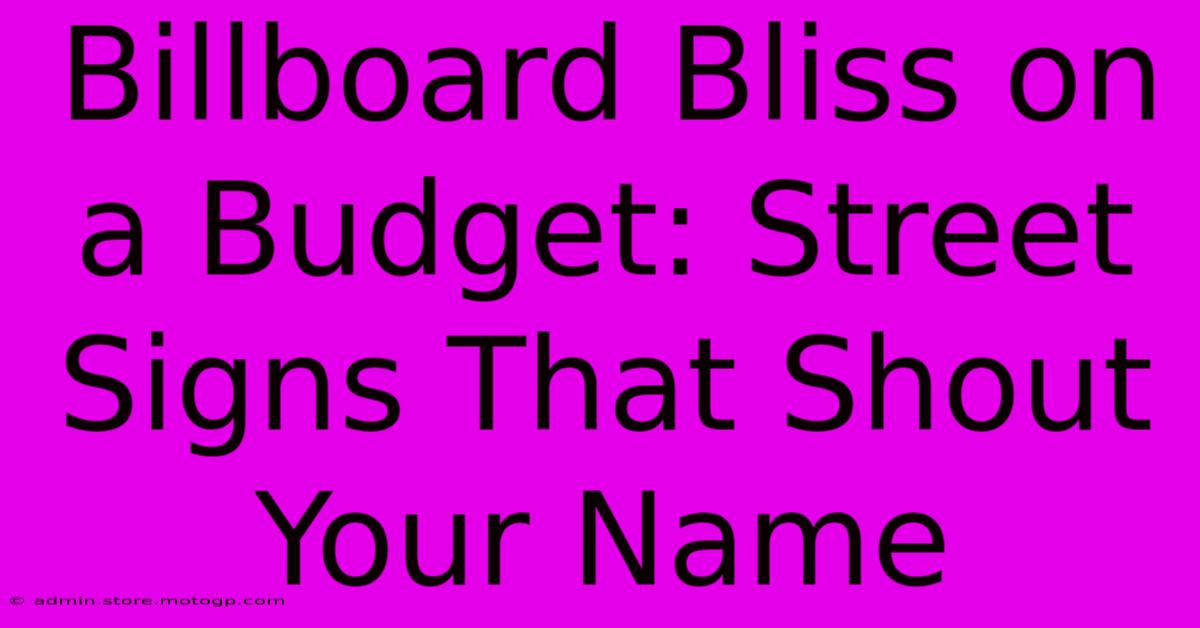 Billboard Bliss On A Budget: Street Signs That Shout Your Name