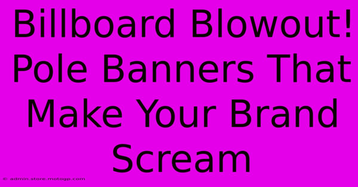 Billboard Blowout! Pole Banners That Make Your Brand Scream