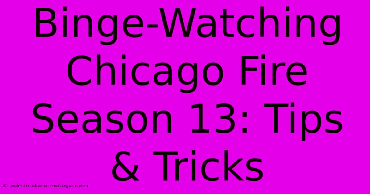 Binge-Watching Chicago Fire Season 13: Tips & Tricks