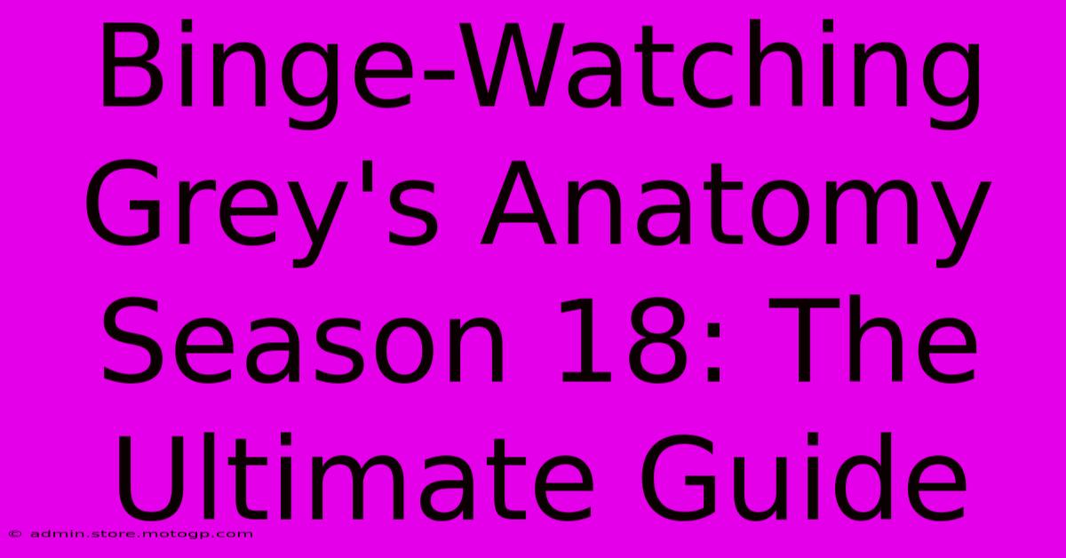 Binge-Watching Grey's Anatomy Season 18: The Ultimate Guide