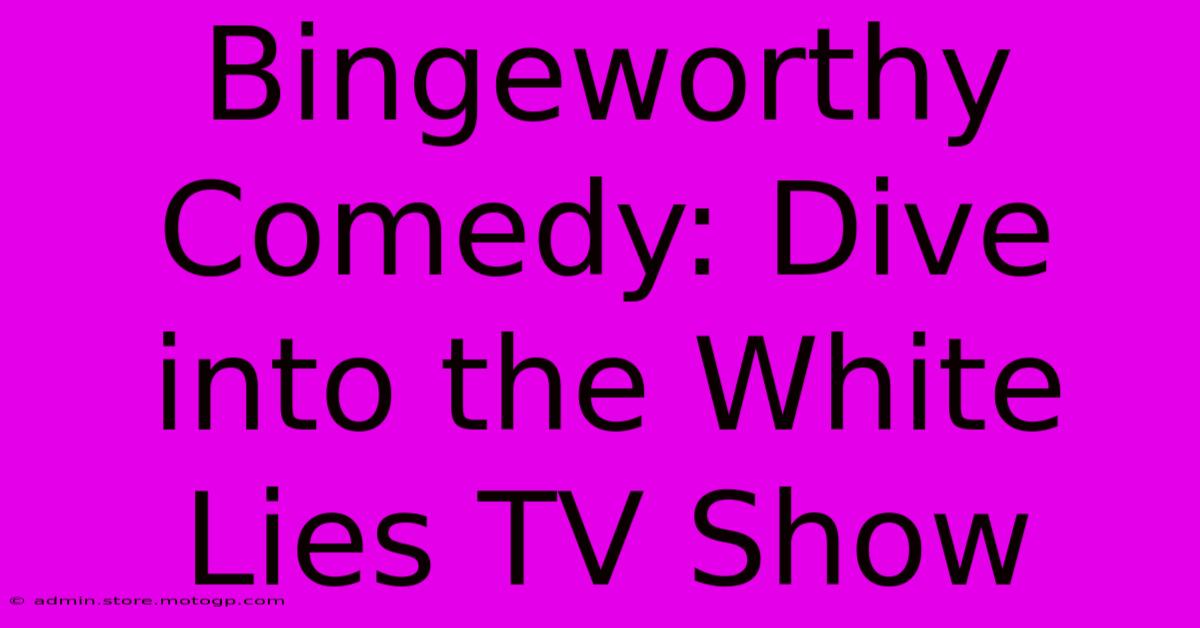 Bingeworthy Comedy: Dive Into The White Lies TV Show