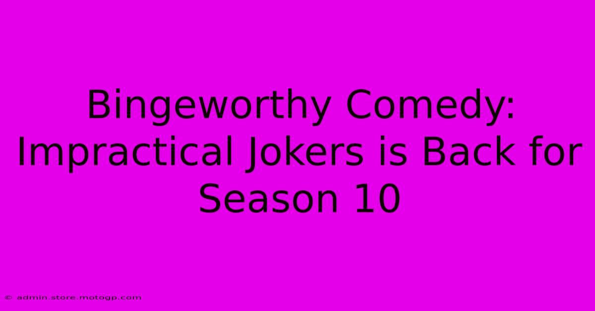 Bingeworthy Comedy: Impractical Jokers Is Back For Season 10