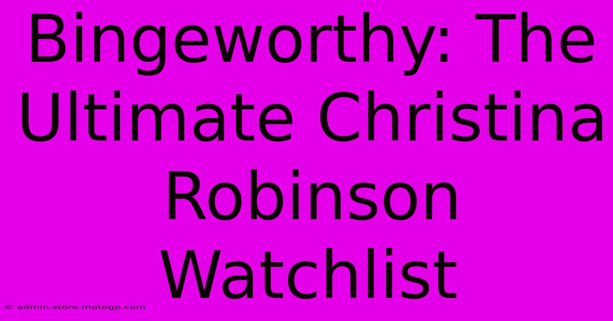 Bingeworthy: The Ultimate Christina Robinson Watchlist