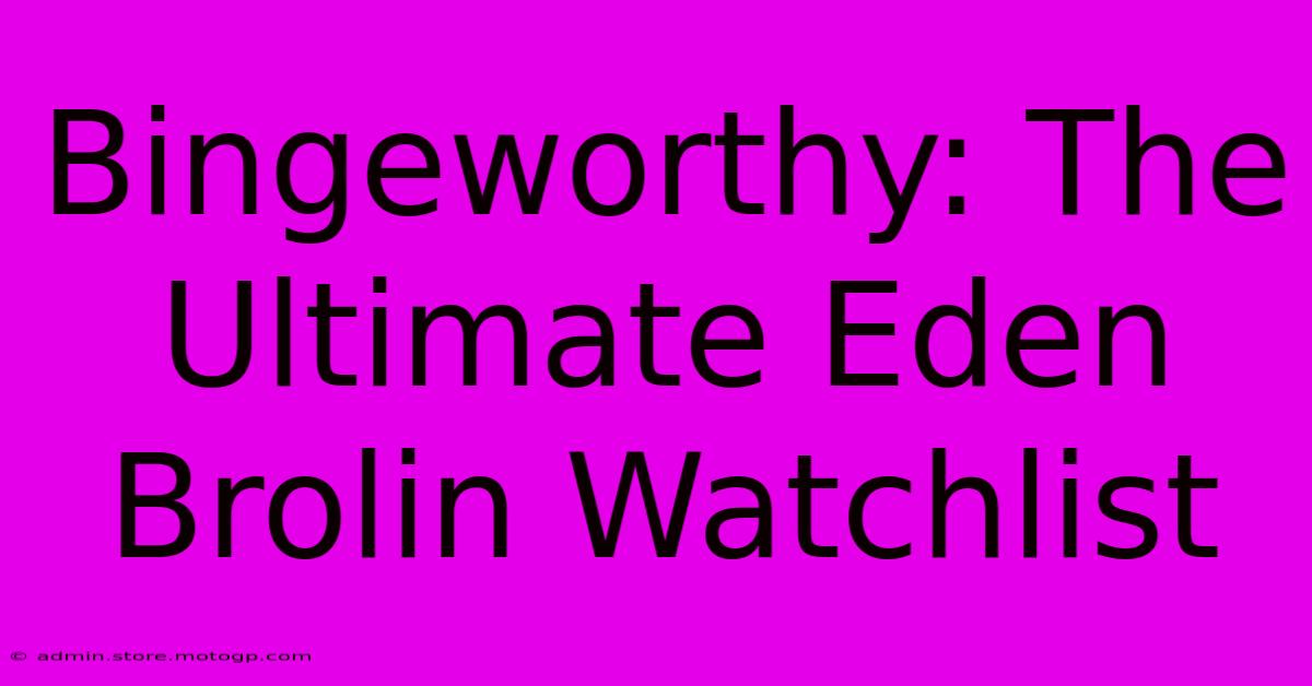 Bingeworthy: The Ultimate Eden Brolin Watchlist