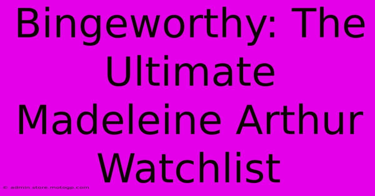 Bingeworthy: The Ultimate Madeleine Arthur Watchlist