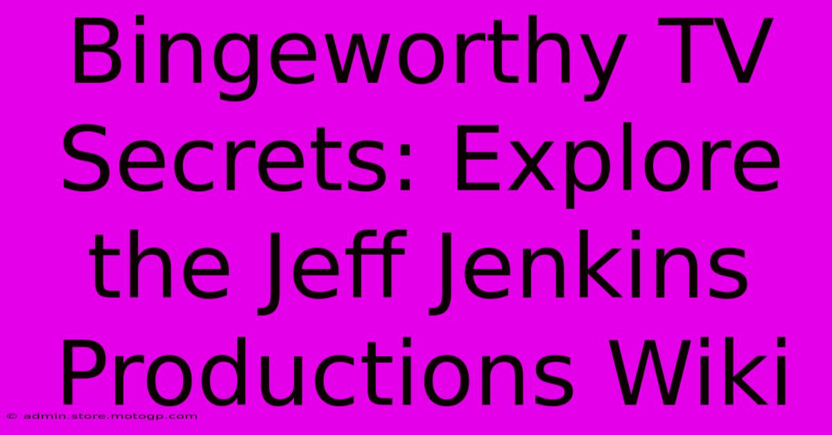 Bingeworthy TV Secrets: Explore The Jeff Jenkins Productions Wiki