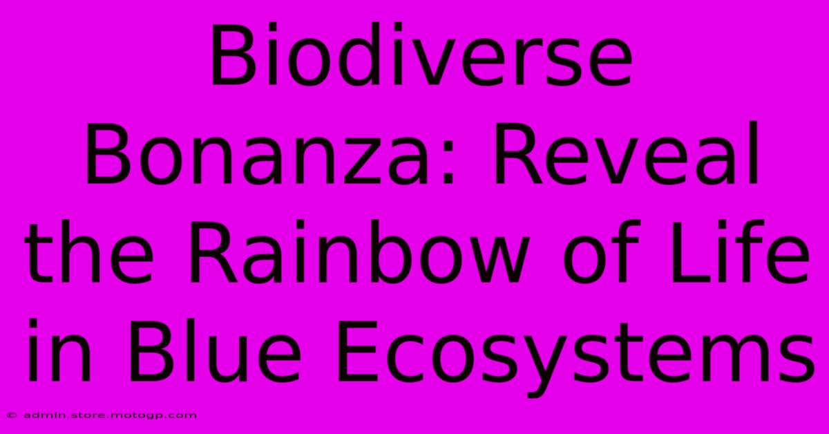 Biodiverse Bonanza: Reveal The Rainbow Of Life In Blue Ecosystems