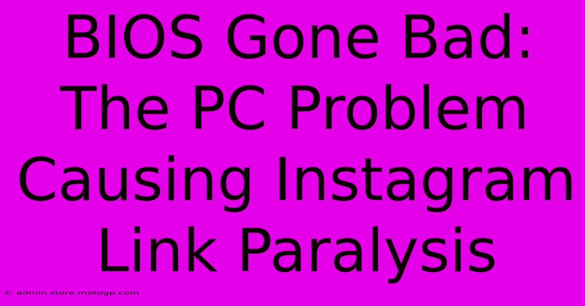 BIOS Gone Bad: The PC Problem Causing Instagram Link Paralysis