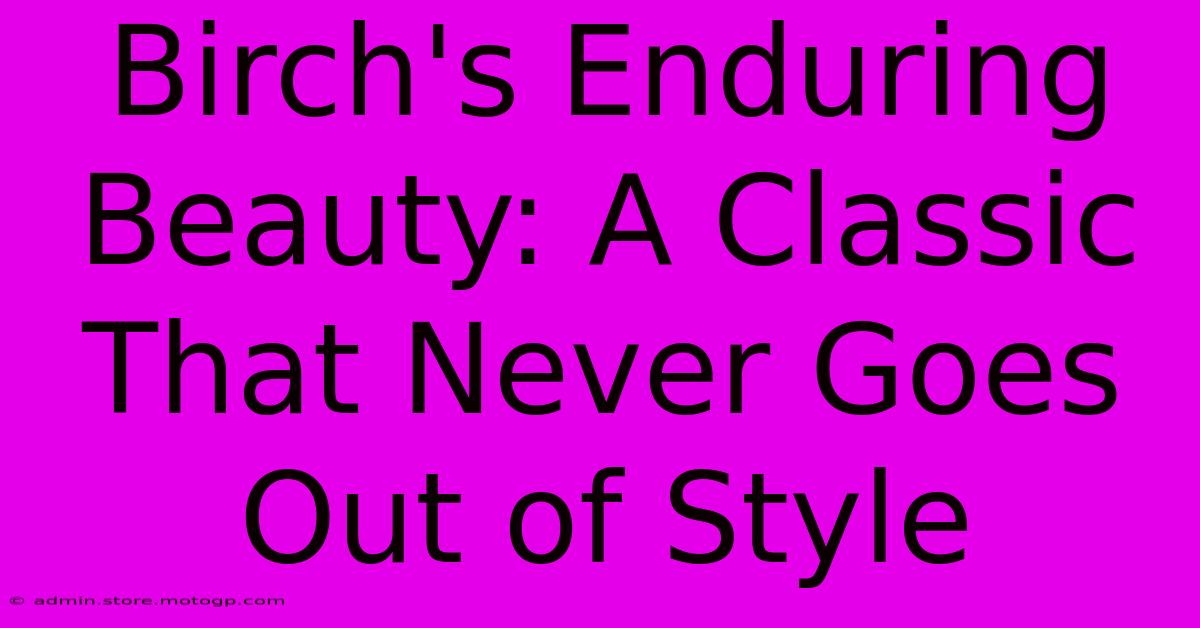 Birch's Enduring Beauty: A Classic That Never Goes Out Of Style