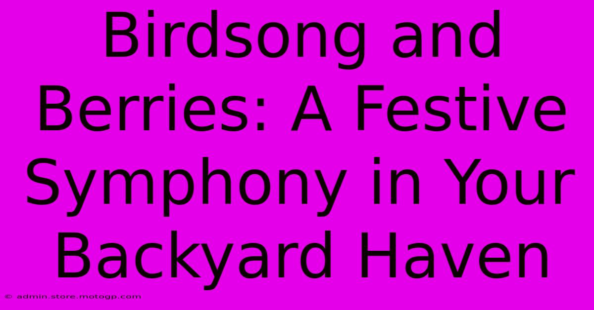 Birdsong And Berries: A Festive Symphony In Your Backyard Haven