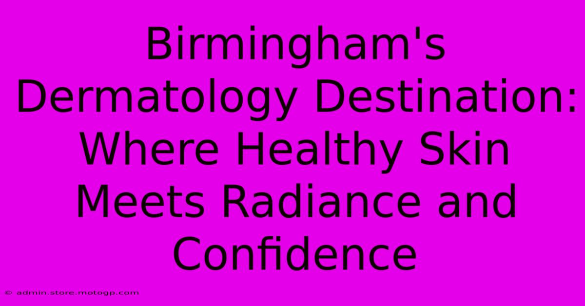 Birmingham's Dermatology Destination: Where Healthy Skin Meets Radiance And Confidence