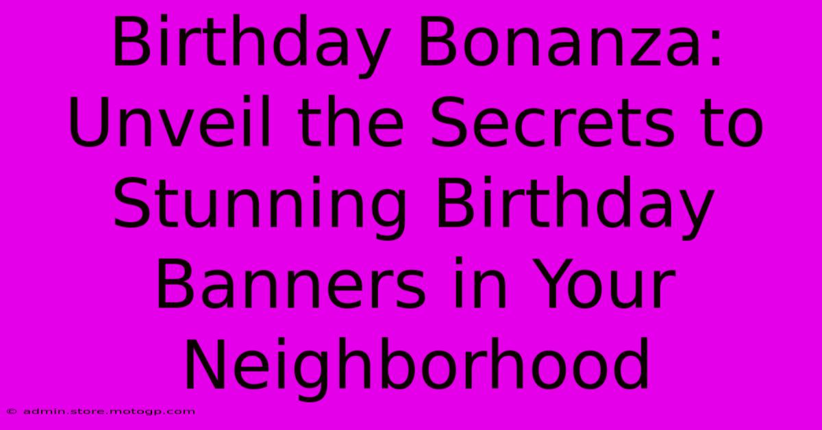 Birthday Bonanza: Unveil The Secrets To Stunning Birthday Banners In Your Neighborhood