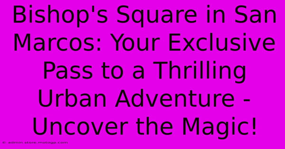 Bishop's Square In San Marcos: Your Exclusive Pass To A Thrilling Urban Adventure - Uncover The Magic!