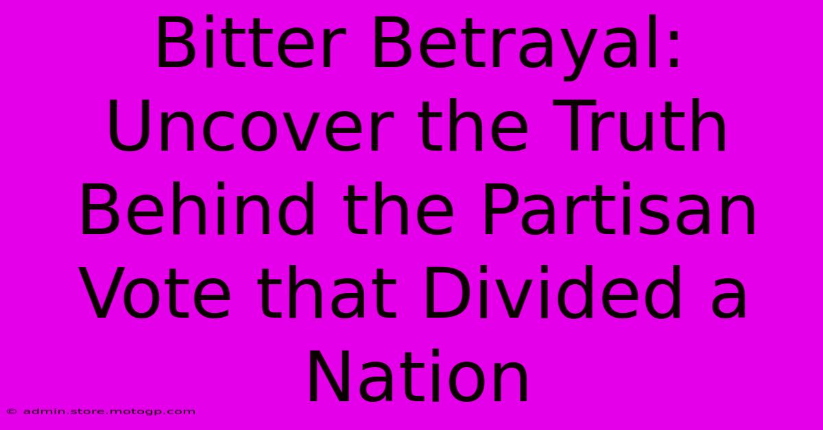 Bitter Betrayal: Uncover The Truth Behind The Partisan Vote That Divided A Nation