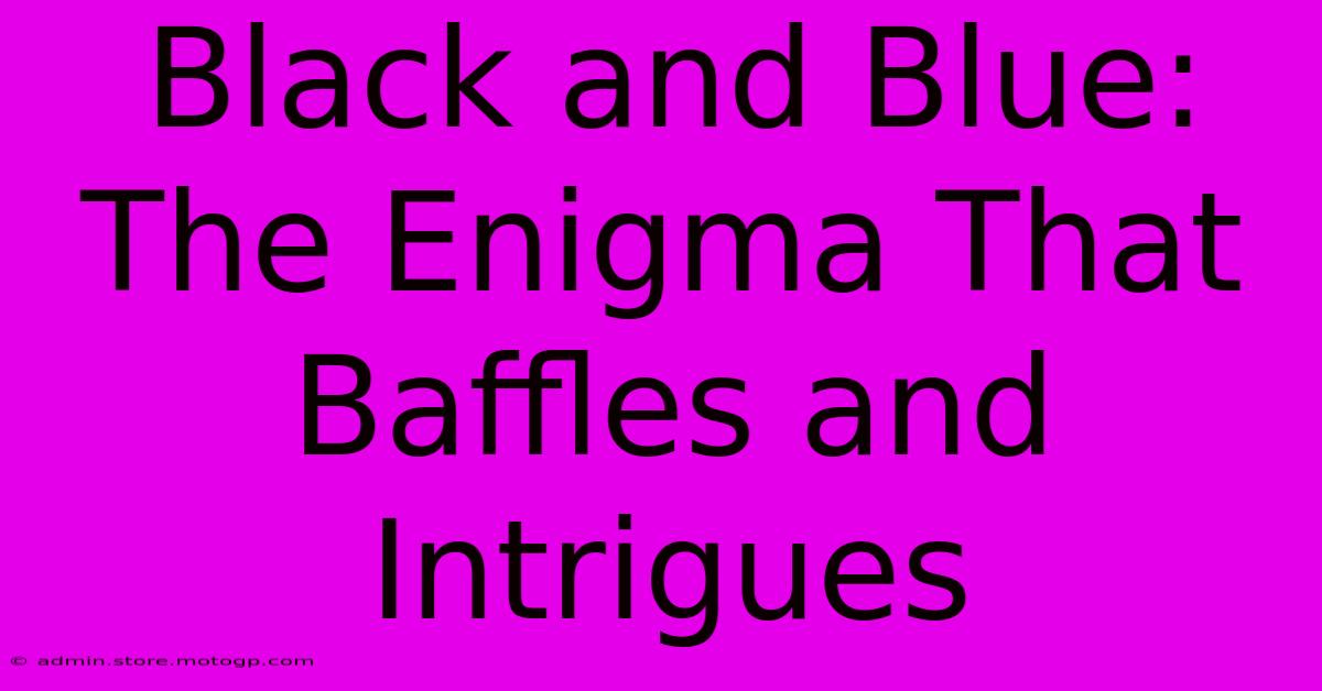 Black And Blue: The Enigma That Baffles And Intrigues