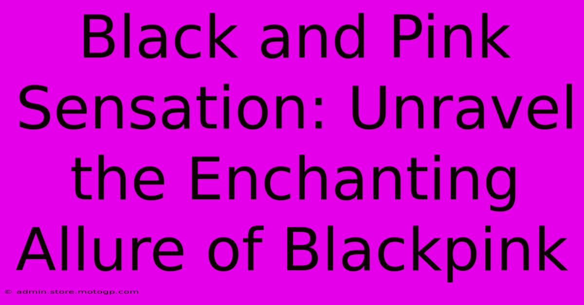 Black And Pink Sensation: Unravel The Enchanting Allure Of Blackpink