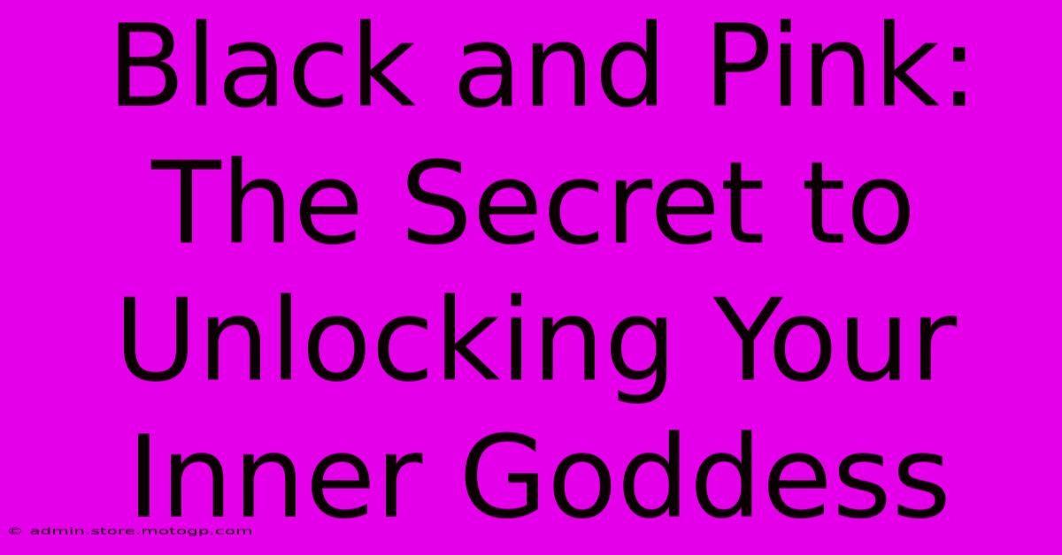 Black And Pink: The Secret To Unlocking Your Inner Goddess