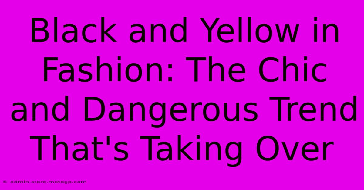 Black And Yellow In Fashion: The Chic And Dangerous Trend That's Taking Over