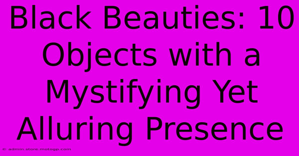 Black Beauties: 10 Objects With A Mystifying Yet Alluring Presence