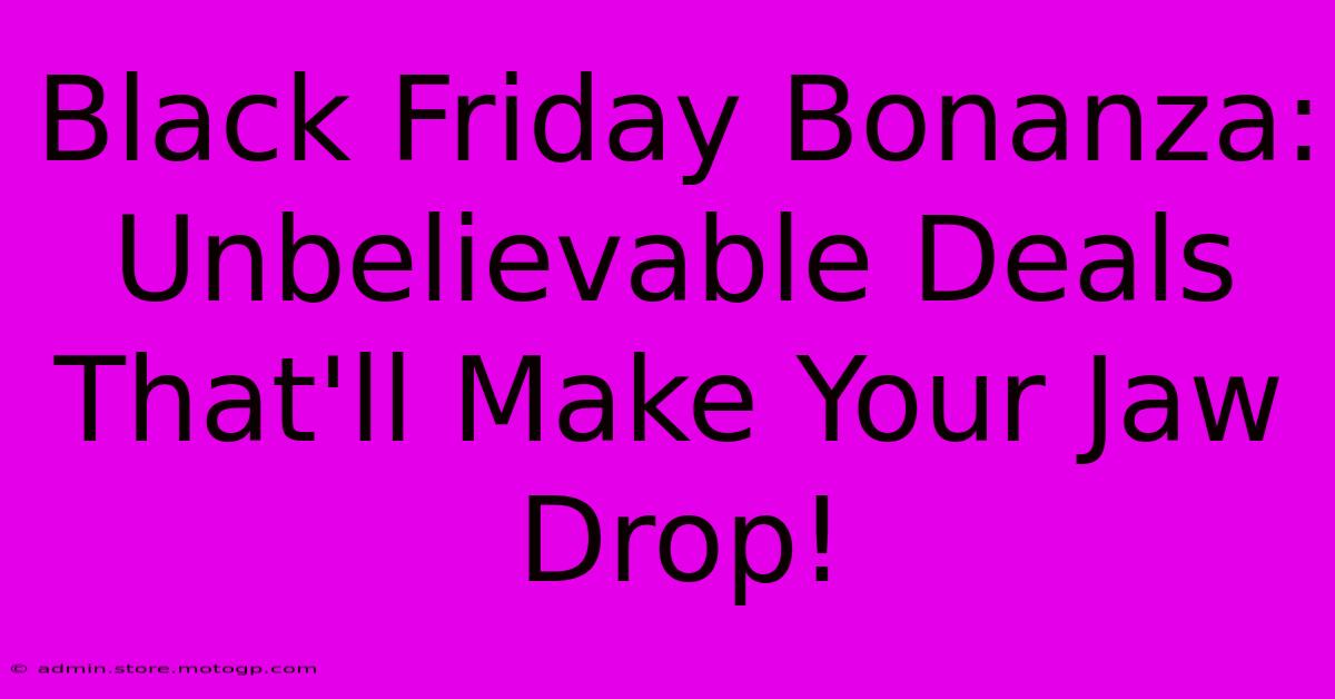 Black Friday Bonanza: Unbelievable Deals That'll Make Your Jaw Drop!