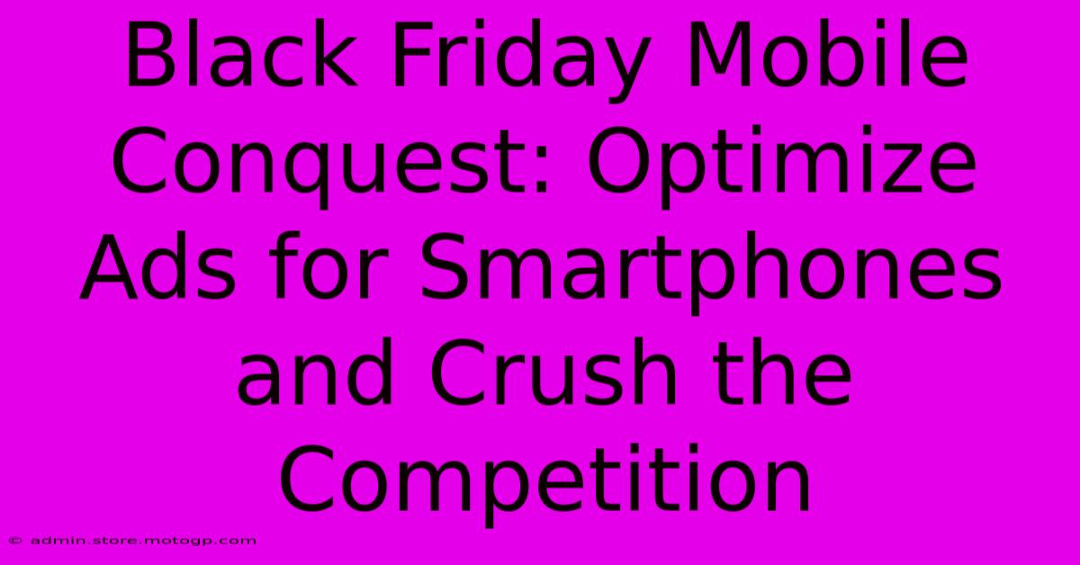 Black Friday Mobile Conquest: Optimize Ads For Smartphones And Crush The Competition