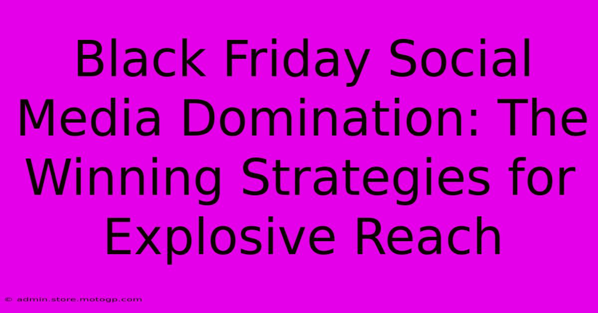 Black Friday Social Media Domination: The Winning Strategies For Explosive Reach