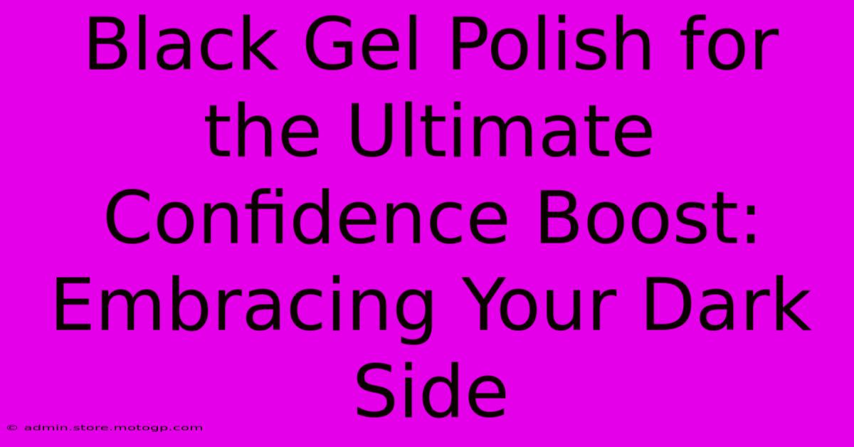 Black Gel Polish For The Ultimate Confidence Boost: Embracing Your Dark Side